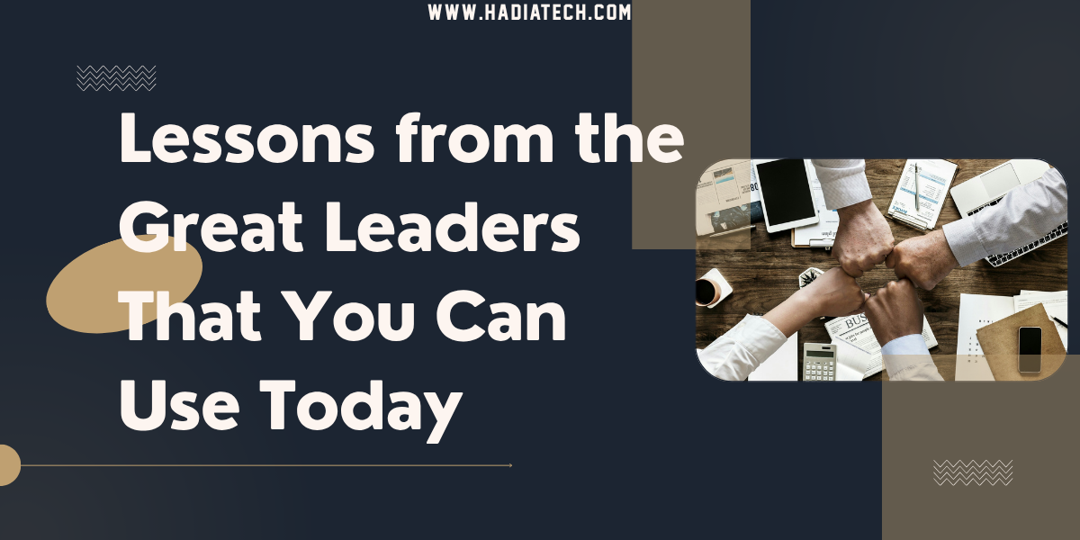 Lessons from the Great Leaders That You Can Use Today