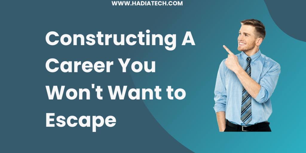 Constructing A Career You Won't Want to Escape