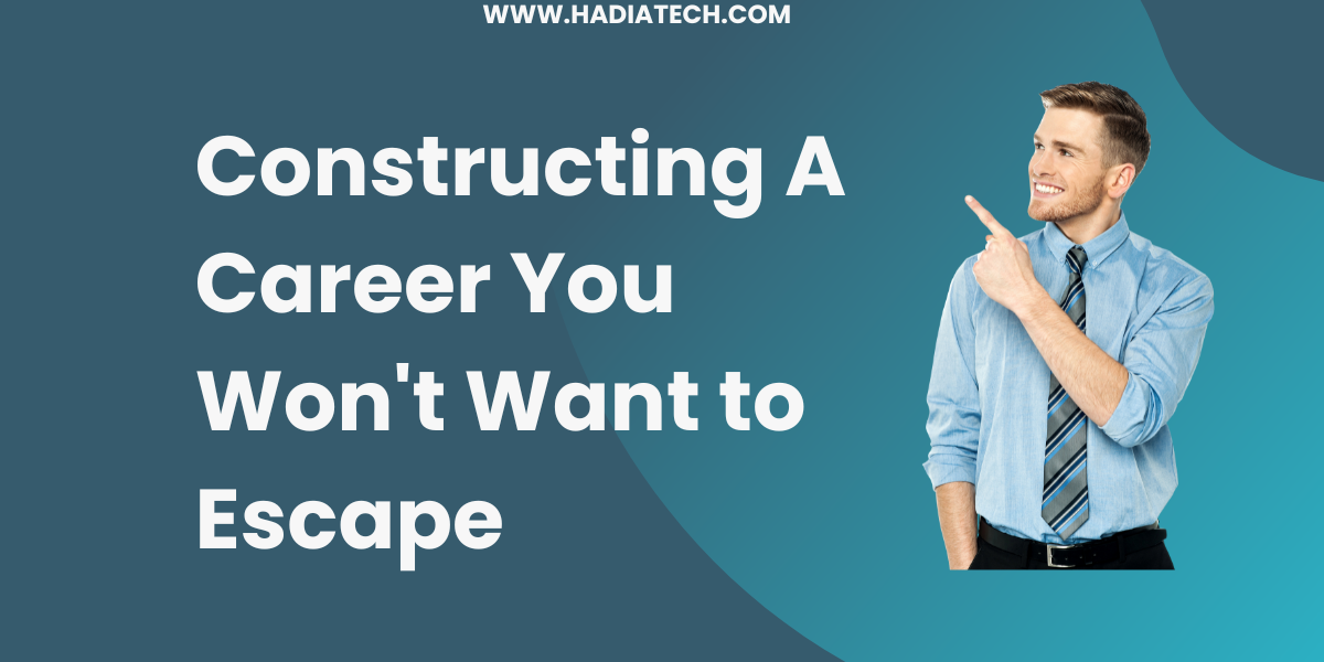 Constructing A Career You Won't Want to Escape